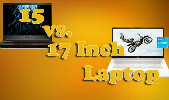 15 vs. 17 Inch Laptop: The Differences Will Surprise You!