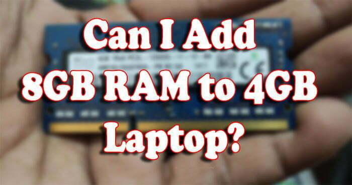Can I Add 8GB RAM to 4GB Laptop