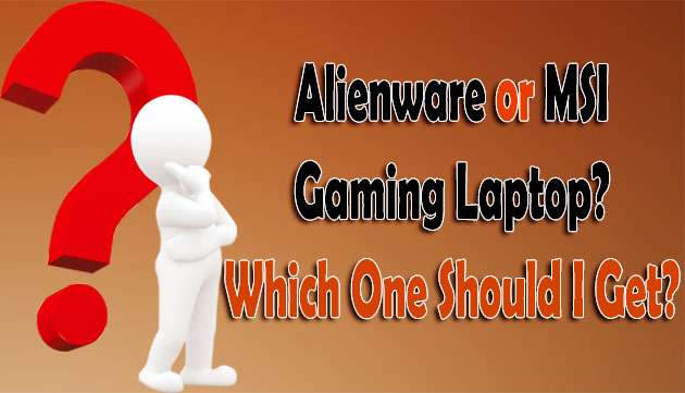 Alienware or MSI Gaming Laptop