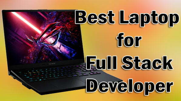 A Guide To The Best Laptop for Full Stack Developer In 2022 | Top 10 Picks