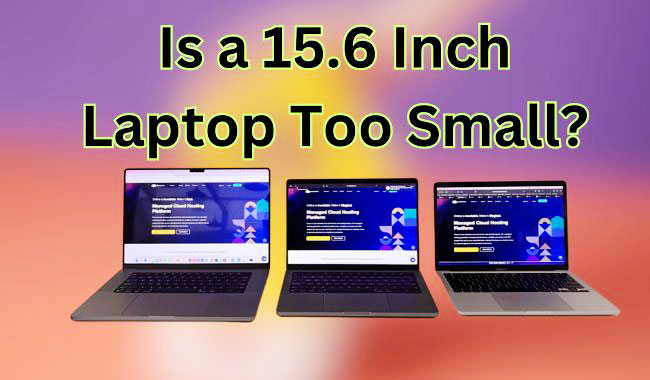 Is a 15.6 Inch Laptop Too Small? Find Out the Perfect Size for You!
